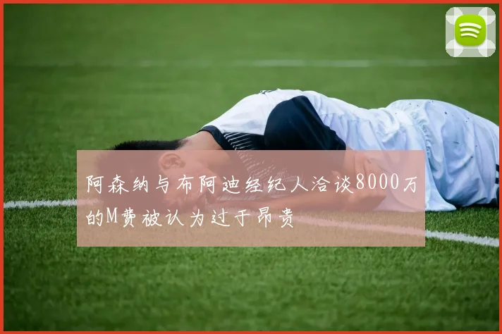 阿森纳与布阿迪经纪人洽谈8000万的M费被认为过于昂贵